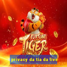 privacy da tia da live